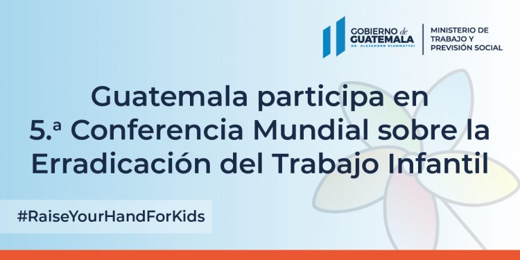 Guatemala participa en 5.a Conferencia Mundial sobre la Erradicación del Trabajo Infantil