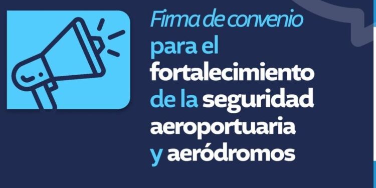FIRMA DE CONVENIO PARA EL FORTALECIMIENTO DE LA SEGURIDAD AEROPORTUARIA Y AERÓDROMOS