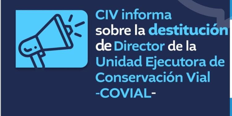 CIV informa sobre destitución de Director de la Unidad Ejecutora de Conservación Vial COVIAL