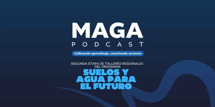 MAGA Podcast | Segunda etapa de talleres del programa Suelos y Agua para el Futuro